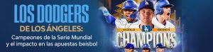 Los Dodgers de Los Ángeles Campeones de la Serie Mundial y el impacto en las apuestas beisbol