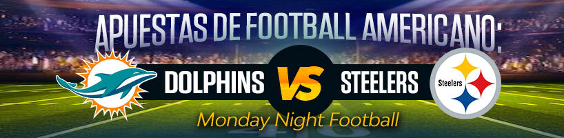 Apuestas de Football Americano: Dolphins vs. Steelers en MNF