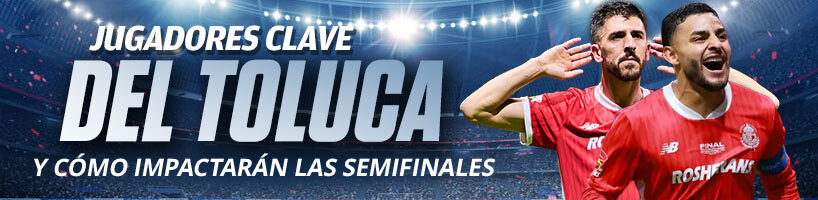 Jugadores Clave del Toluca y Cómo Impactarán las Semifinales