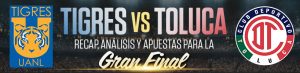 Tigres vs. Toluca Recap, Análisis y Apuestas para la gran final