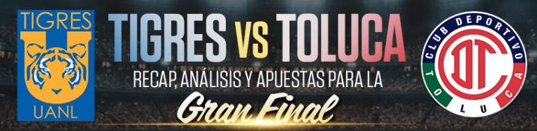 Tigres vs. Toluca Recap, Análisis y Apuestas para la gran final