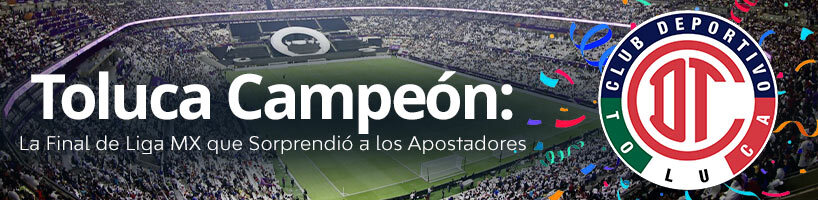 Toluca Campeón La Final de Liga MX que Sorprendió a los Apostadores