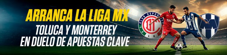 Arranca la Liga MX Toluca y Monterrey en Duelo de Apuestas Clave