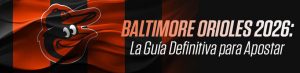 Baltimore Orioles 2026: La Guía Definitiva para Apostar en MLB Hoy