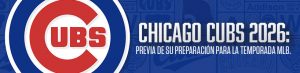 Chicago Cubs 2026: Previa de su preparación para la temporada MLB
