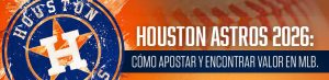 Houston Astros 2026: cómo apostar y encontrar valor en MLB.