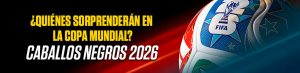 ¿Quiénes Sorprenderán en la Copa Mundial? Caballos Negros 2026