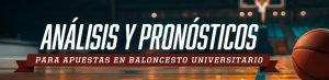 Análisis y Pronósticos para Apuestas en Baloncesto Universitario