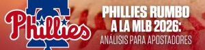 Phillies rumbo a la MLB 2026: análisis para apostadores