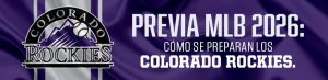 Previa MLB 2026: Cómo se preparan los Colorado Rockies