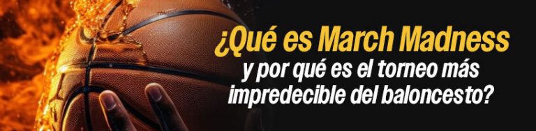 ¿Qué es March Madness y por qué es el torneo más impredecible del baloncesto