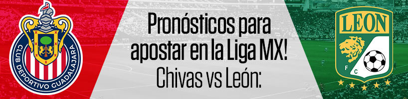 Chivas vs León ¡Pronósticos para apostar en la Liga MX!