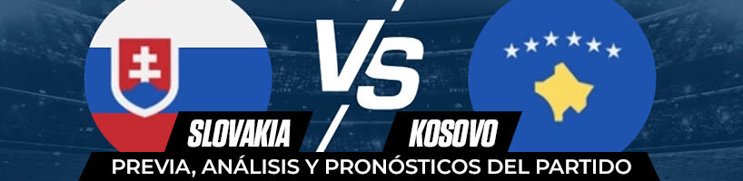 Slovakia vs Kosovo previa, análisis y pronósticos del partido