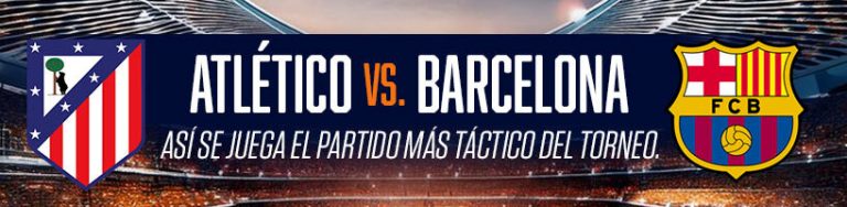 Atlético vs Barcelona así se juega el partido más táctico del torneo.