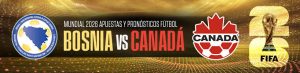 Bosnia vs Canadá Mundial 2026 apuestas y pronósticos fútbol