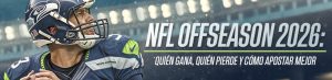 NFL offseason 2026 quién gana, quién pierde y cómo apostar mejor