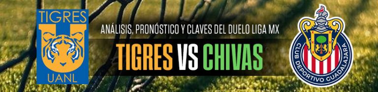 Tigres vs. Chivas análisis, pronóstico y claves del duelo Liga MX