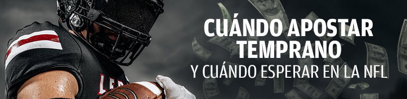Cuándo apostar temprano y cuándo esperar en la NFL