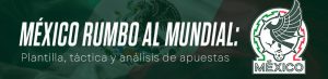 México rumbo al Mundial Plantilla, táctica y análisis de apuestas