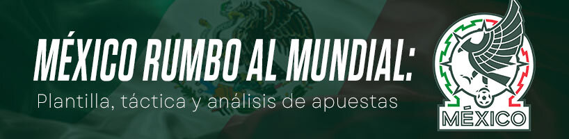México rumbo al Mundial Plantilla, táctica y análisis de apuestas