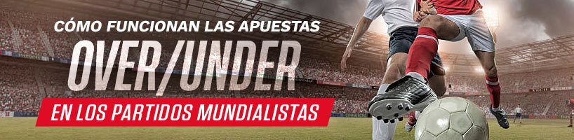 Cómo funcionan las apuestas Over/Under en los partidos mundialistas