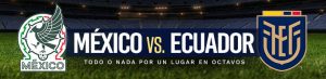 México vs. Ecuador todo o nada por un lugar en Octavos