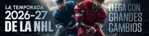 La temporada 2026-27 de la NHL llega con grandes cambios