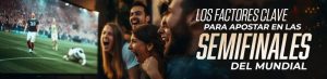 Los factores clave para apostar en las semifinales del Mundial