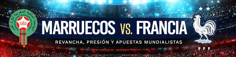 Marruecos vs. Francia revancha, presión y apuestas mundialistas