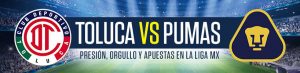 Toluca vs. Pumas presión, orgullo y apuestas en la Liga MX