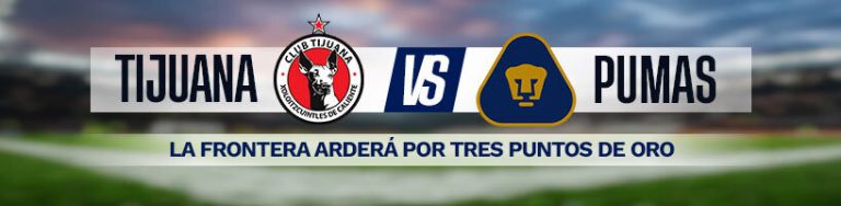 Tijuana vs. Pumas la frontera arderá por tres puntos de oro