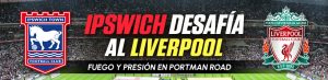 Ipswich desafía al Liverpool fuego y presión en Portman Road