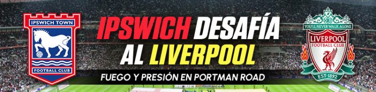 Ipswich desafía al Liverpool fuego y presión en Portman Road