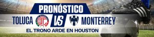 Pronóstico Toluca vs. Monterrey el trono arde en Houston