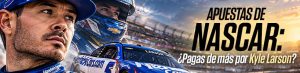 Apuestas de Nascar ¿Pagas de más por Kyle Larson