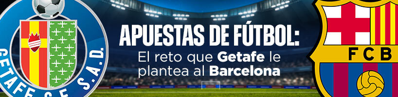 Apuestas de fútbol: el reto que Getafe le plantea al Barcelona